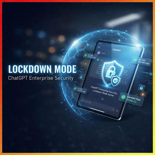 OpenAI introduces â€˜Lockdown Modeâ€™ in ChatGPT to counter prompt injection threats