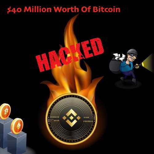 Largest Cryptocurrency Exchange of the World - Binance Hacked - Hackers Stole Over $40 Million Worth Of Bitcoin